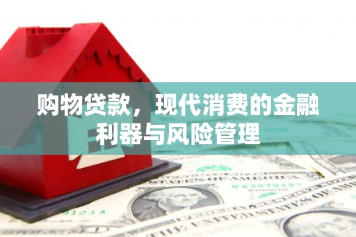 湖里购物贷款，现代消费的金融利器与风险管理