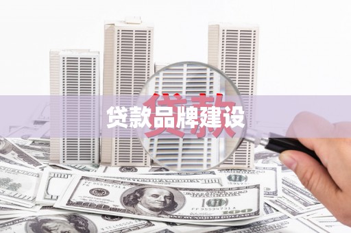 湖里贷款品牌建设