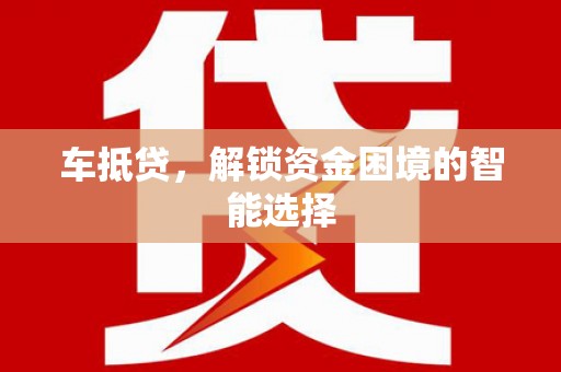 湖里车抵贷，解锁资金困境的智能选择