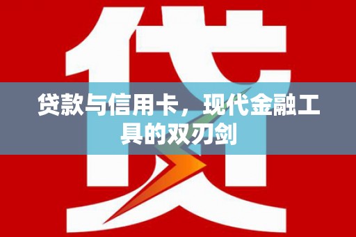 湖里贷款与信用卡，现代金融工具的双刃剑