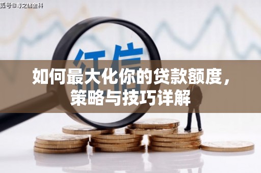 湖里如何最大化你的贷款额度，策略与技巧详解