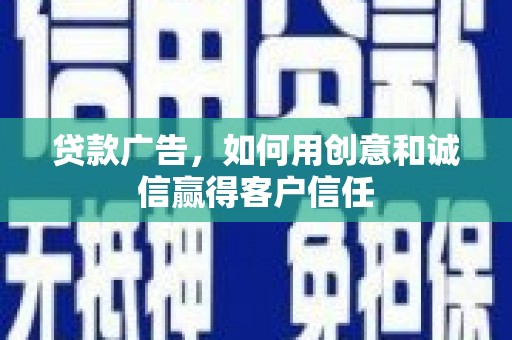 湖里贷款广告，如何用创意和诚信赢得客户信任