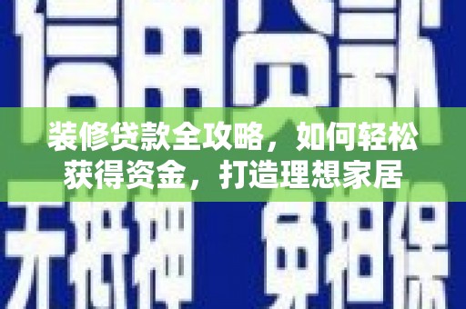 湖里装修贷款全攻略，如何轻松获得资金，打造理想家居