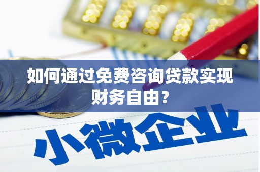 湖里如何通过免费咨询贷款实现财务自由？