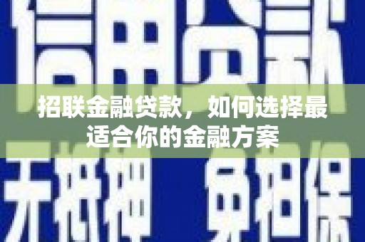湖里招联金融贷款，如何选择最适合你的金融方案