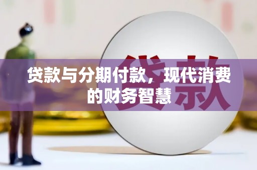 湖里贷款与分期付款，现代消费的财务智慧