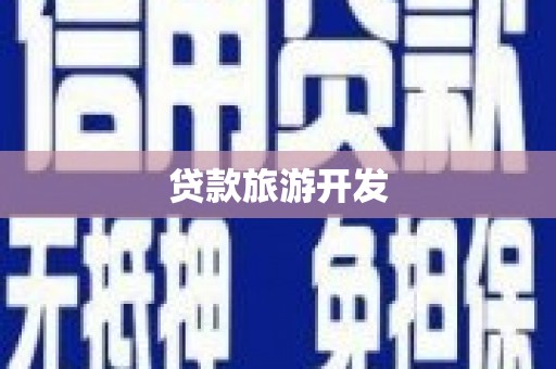 湖里贷款旅游开发