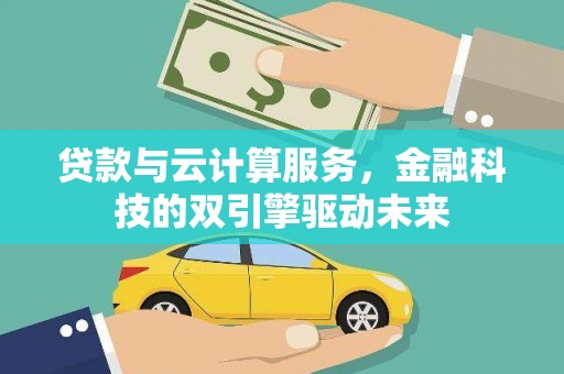 湖里贷款与云计算服务，金融科技的双引擎驱动未来