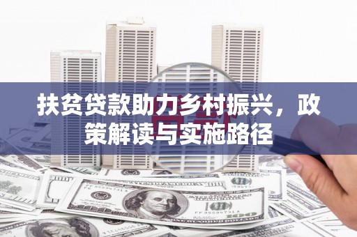湖里扶贫贷款助力乡村振兴，政策解读与实施路径