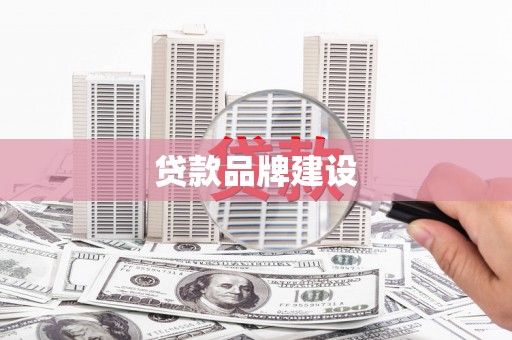 湖里贷款品牌建设