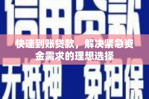 湖里快速到账贷款，解决紧急资金需求的理想选择