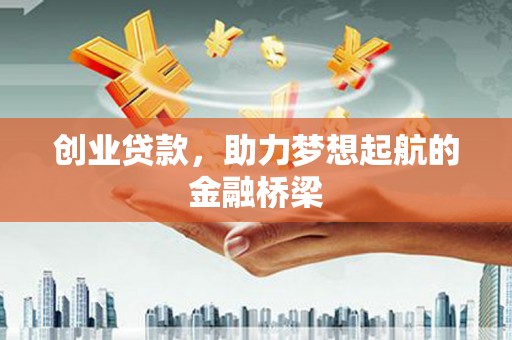 湖里创业贷款，助力梦想起航的金融桥梁