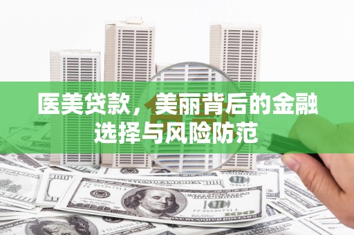 湖里医美贷款，美丽背后的金融选择与风险防范