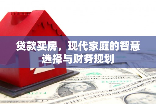 湖里贷款买房，现代家庭的智慧选择与财务规划