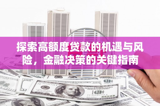湖里探索高额度贷款的机遇与风险，金融决策的关键指南