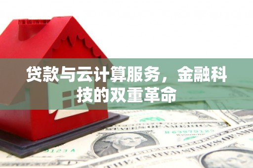 湖里贷款与云计算服务，金融科技的双重革命