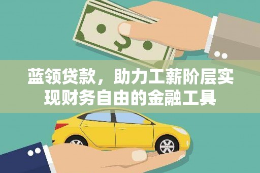 湖里蓝领贷款，助力工薪阶层实现财务自由的金融工具
