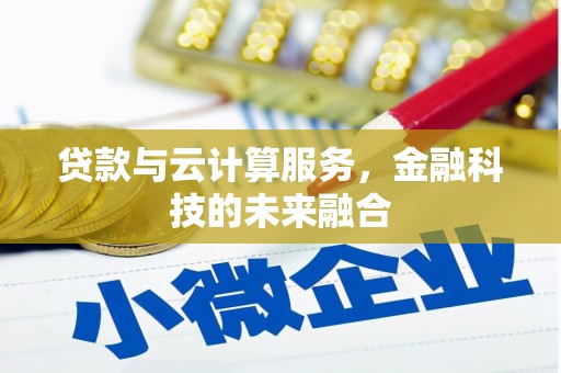 湖里贷款与云计算服务，金融科技的未来融合