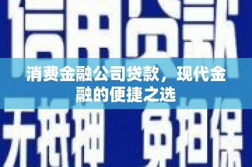 湖里消费金融公司贷款，现代金融的便捷之选