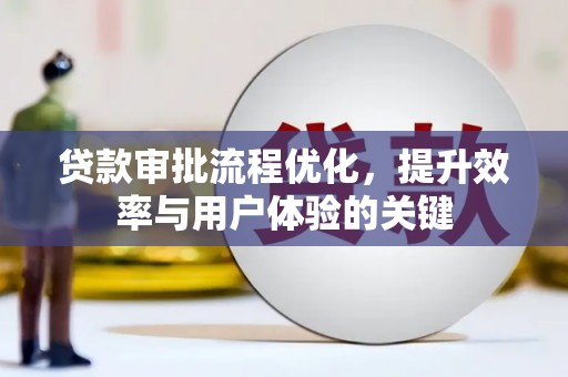 湖里贷款审批流程优化，提升效率与用户体验的关键