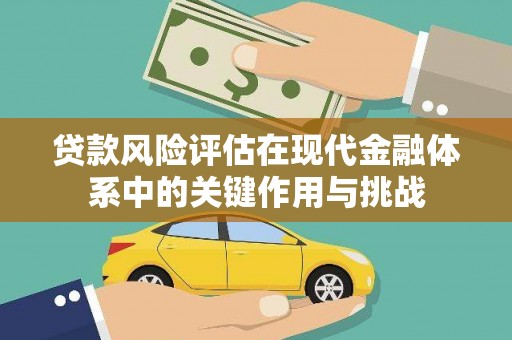 湖里贷款风险评估在现代金融体系中的关键作用与挑战