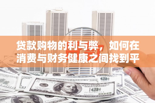 湖里贷款购物的利与弊，如何在消费与财务健康之间找到平衡