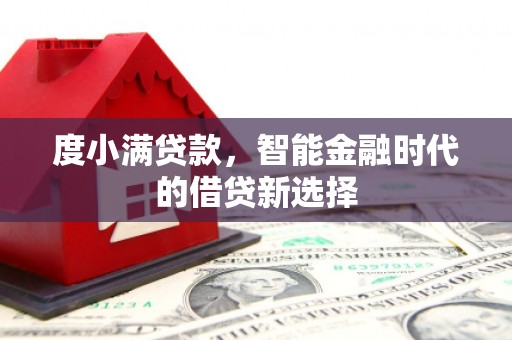 湖里度小满贷款，智能金融时代的借贷新选择