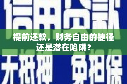 湖里提前还款，财务自由的捷径还是潜在陷阱？