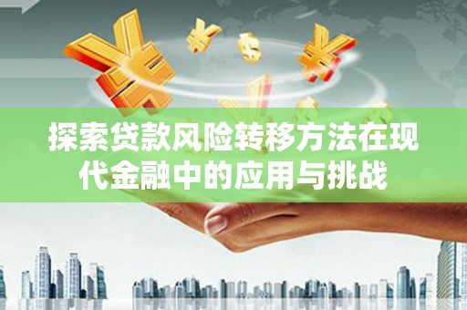 湖里探索贷款风险转移方法在现代金融中的应用与挑战