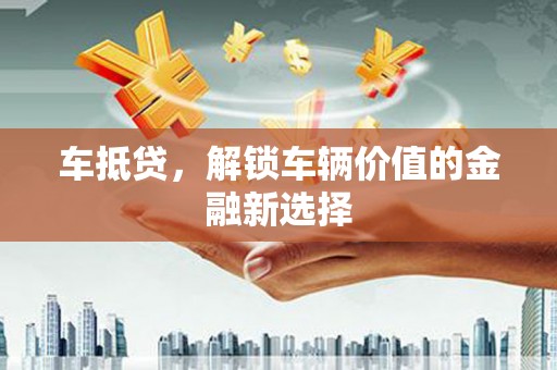 湖里车抵贷，解锁车辆价值的金融新选择