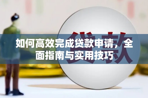 湖里如何高效完成贷款申请，全面指南与实用技巧