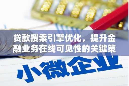 湖里贷款搜索引擎优化，提升金融业务在线可见性的关键策略