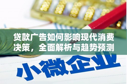 湖里贷款广告如何影响现代消费决策，全面解析与趋势预测