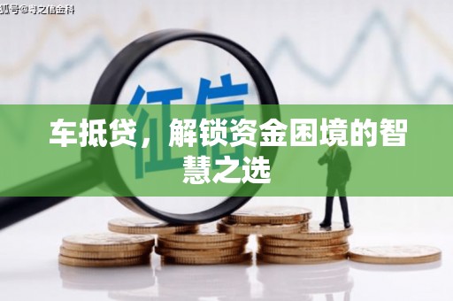 湖里车抵贷，解锁资金困境的智慧之选