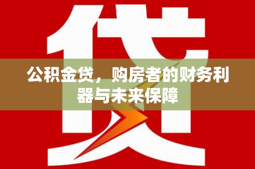 湖里公积金贷，购房者的财务利器与未来保障