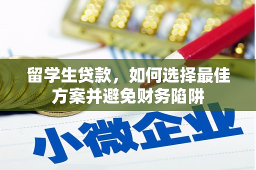 湖里留学生贷款，如何选择最佳方案并避免财务陷阱