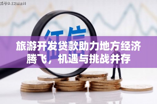 湖里旅游开发贷款助力地方经济腾飞，机遇与挑战并存