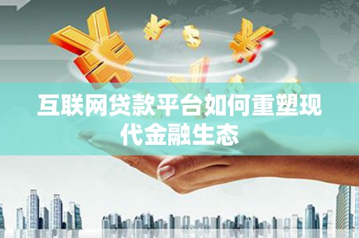 湖里互联网贷款平台如何重塑现代金融生态