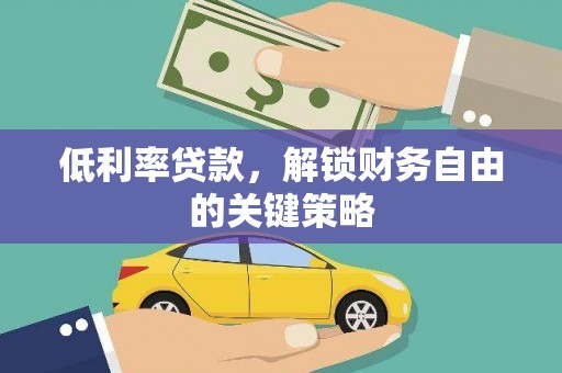 湖里低利率贷款，解锁财务自由的关键策略