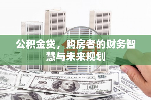 湖里公积金贷，购房者的财务智慧与未来规划