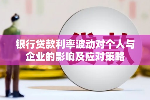 湖里银行贷款利率波动对个人与企业的影响及应对策略
