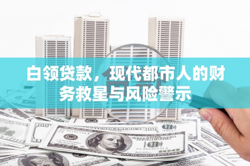 湖里白领贷款，现代都市人的财务救星与风险警示