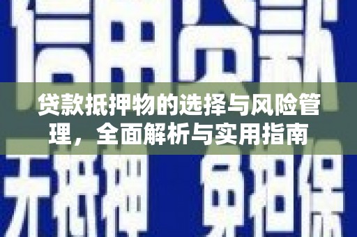 湖里贷款抵押物的选择与风险管理，全面解析与实用指南
