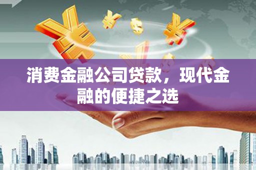 湖里消费金融公司贷款，现代金融的便捷之选