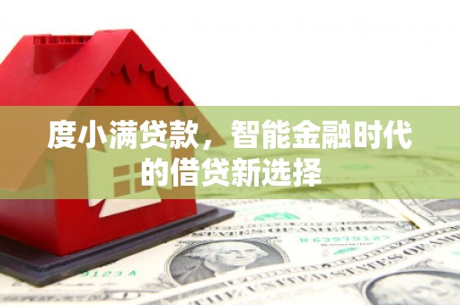 湖里度小满贷款，智能金融时代的借贷新选择