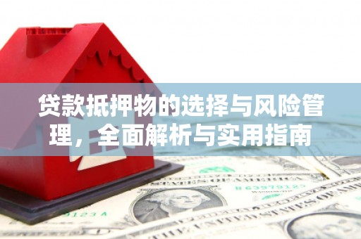 湖里贷款抵押物的选择与风险管理，全面解析与实用指南