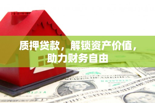 湖里质押贷款，解锁资产价值，助力财务自由