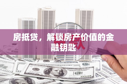 湖里房抵贷，解锁房产价值的金融钥匙