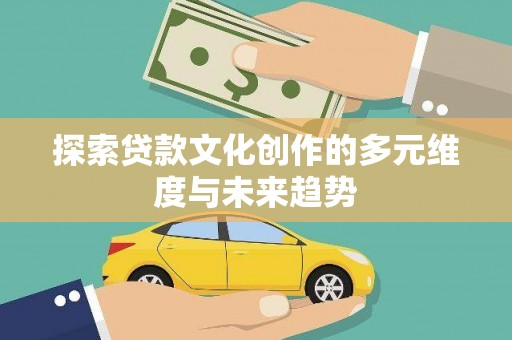 湖里探索贷款文化创作的多元维度与未来趋势