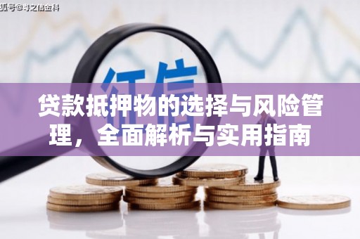 湖里贷款抵押物的选择与风险管理，全面解析与实用指南